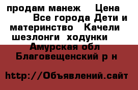 продам манеж  › Цена ­ 3 990 - Все города Дети и материнство » Качели, шезлонги, ходунки   . Амурская обл.,Благовещенский р-н